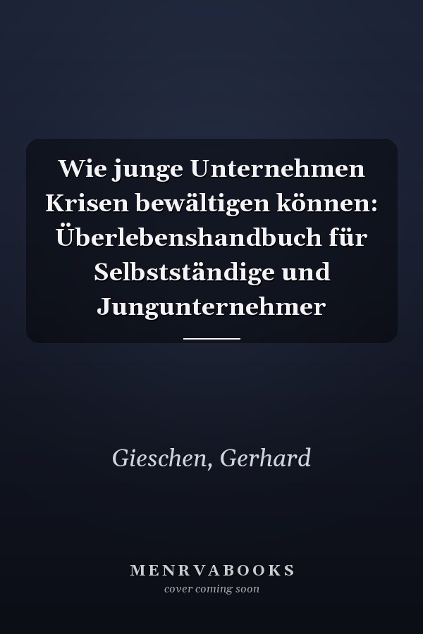Wie junge Unternehmen Krisen bewältigen können: Überlebenshandbuch für Selbstständige und Jungunternehmer