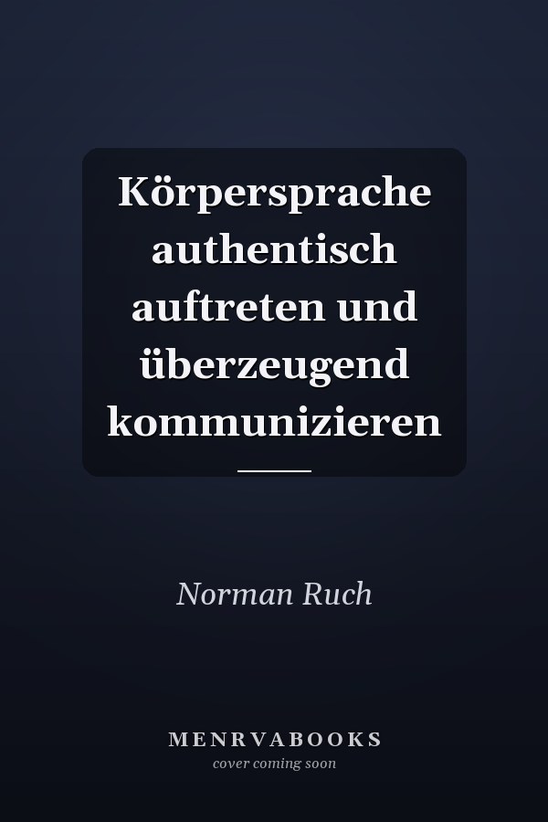 Körpersprache authentisch auftreten und überzeugend kommunizieren