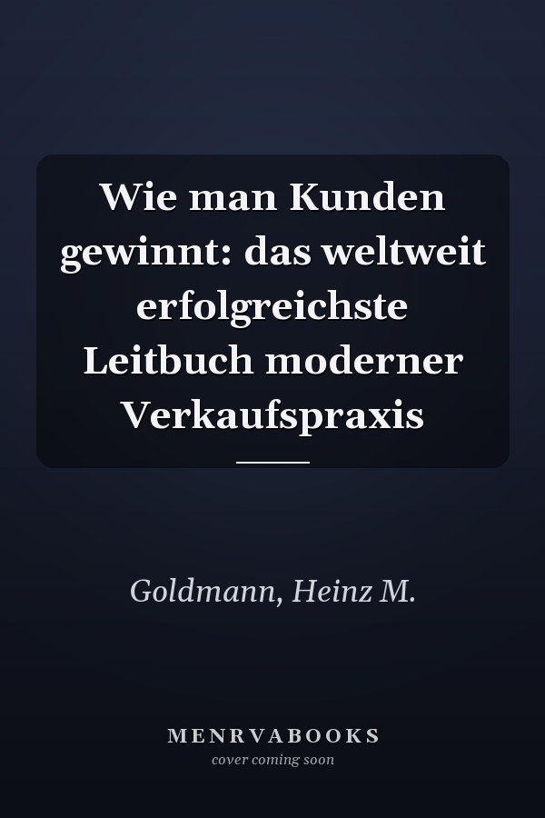 Wie man Kunden gewinnt: das weltweit erfolgreichste Leitbuch moderner Verkaufspraxis