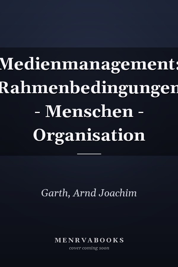 Medienmanagement: Rahmenbedingungen - Menschen - Organisation
