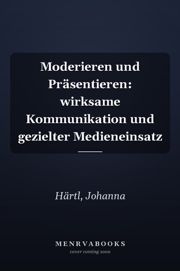 Moderieren und Präsentieren: wirksame Kommunikation und gezielter Medieneinsatz