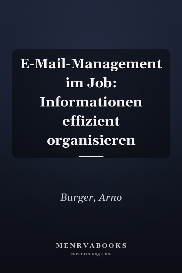 E-Mail-Management im Job: Informationen effizient organisieren