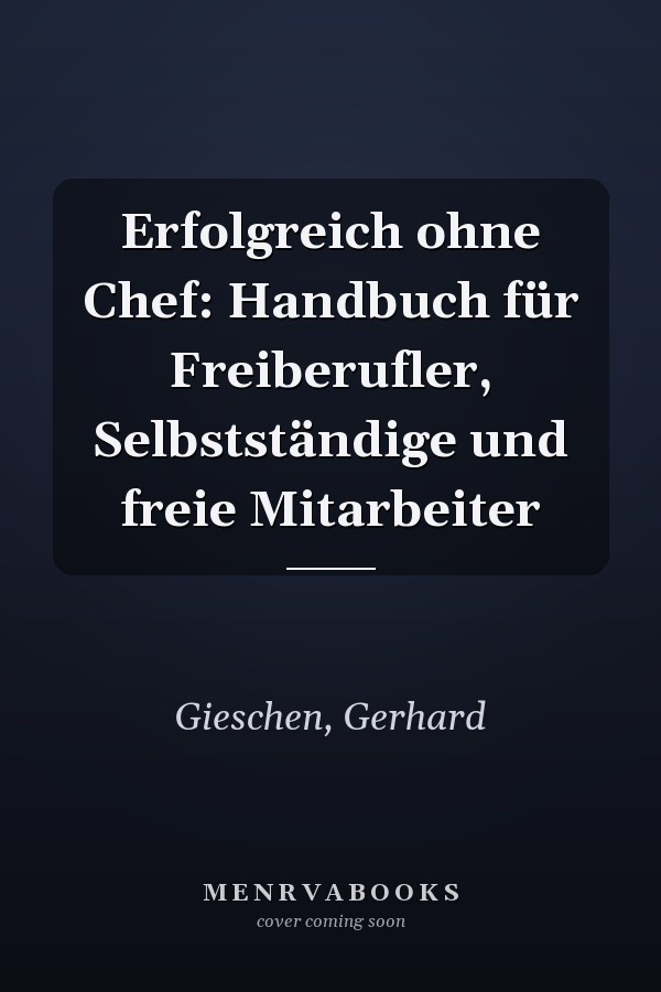 Erfolgreich ohne Chef: Handbuch für Freiberufler, Selbstständige und freie Mitarbeiter