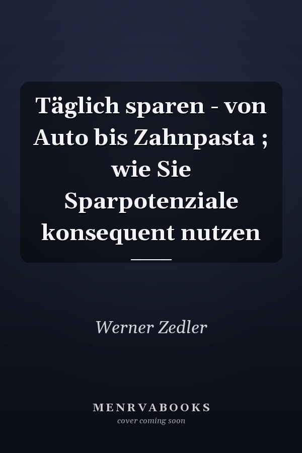 Täglich sparen - von Auto bis Zahnpasta ; wie Sie Sparpotenziale konsequent nutzen