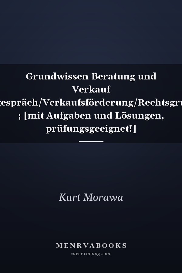 Grundwissen Beratung und Verkauf Kundengespräch/Verkaufsförderung/Rechtsgrundlagen ; [mit Aufgaben und Lösungen, prüfungsgeeignet!]