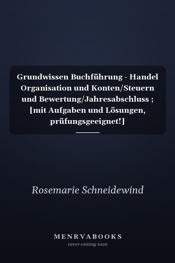 Grundwissen Buchführung - Handel Organisation und Konten/Steuern und Bewertung/Jahresabschluss ; [mit Aufgaben und Lösungen, prüfungsgeeignet!]