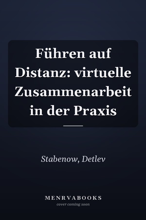 Führen auf Distanz: virtuelle Zusammenarbeit in der Praxis