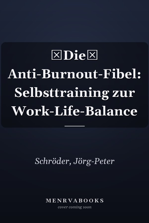 Die Anti-Burnout-Fibel: Selbsttraining zur Work-Life-Balance