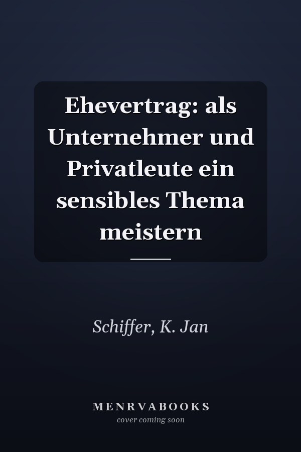 Ehevertrag: als Unternehmer und Privatleute ein sensibles Thema meistern