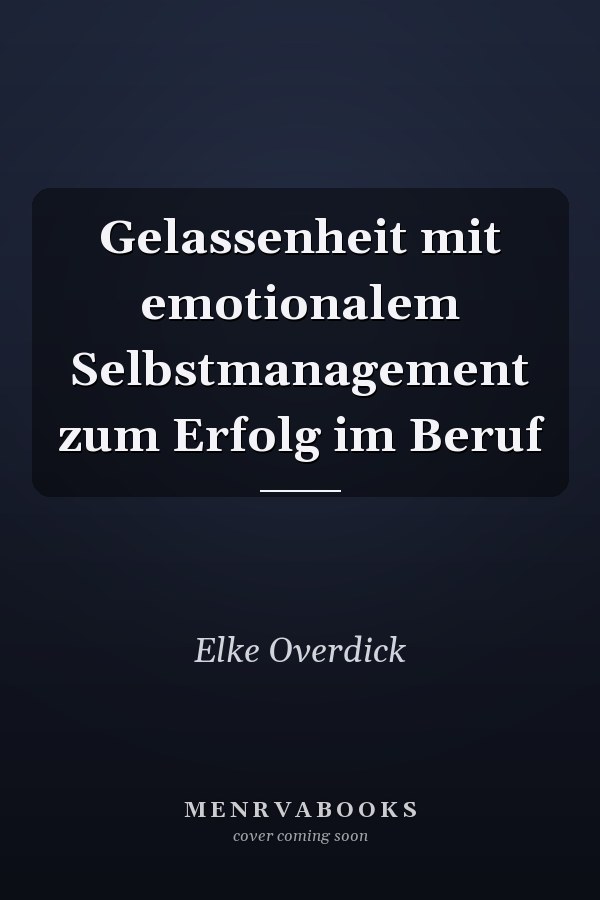 Gelassenheit mit emotionalem Selbstmanagement zum Erfolg im Beruf