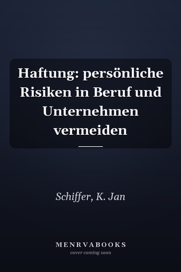 Haftung: persönliche Risiken in Beruf und Unternehmen vermeiden