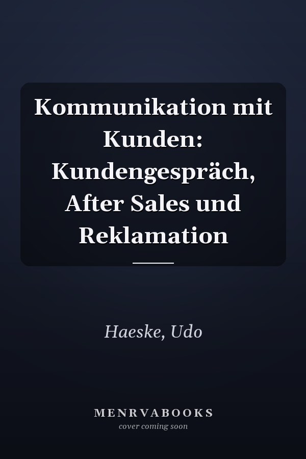 Kommunikation mit Kunden: Kundengespräch, After Sales und Reklamation