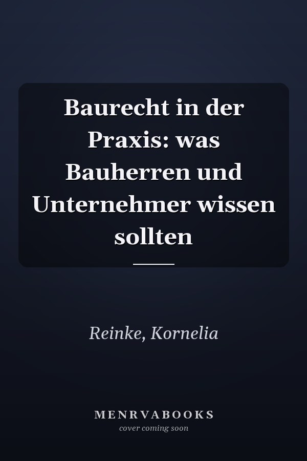 Baurecht in der Praxis: was Bauherren und Unternehmer wissen sollten