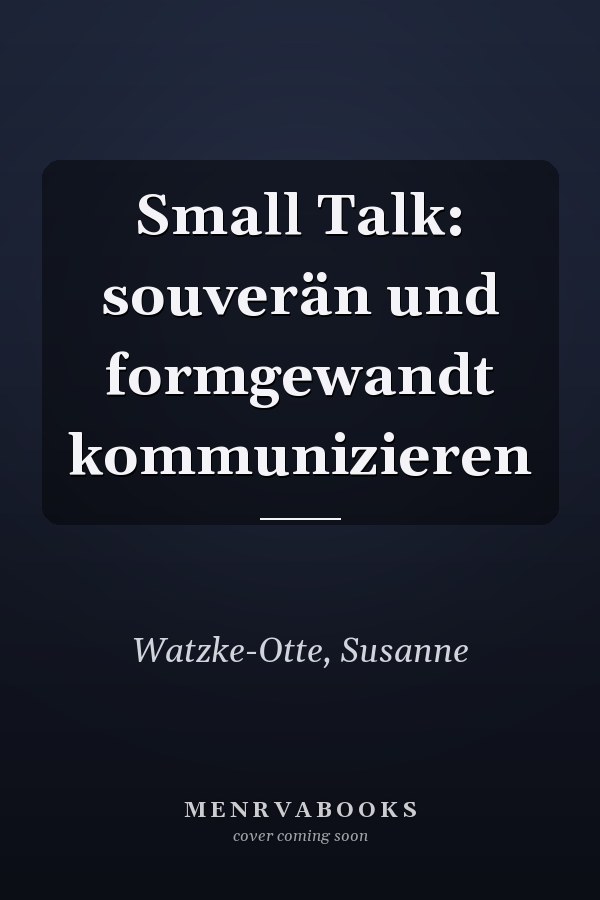 Small Talk: souverän und formgewandt kommunizieren