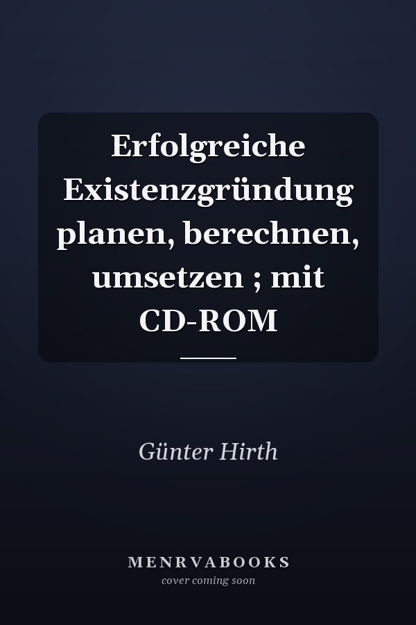 Erfolgreiche Existenzgründung planen, berechnen, umsetzen ; mit CD-ROM