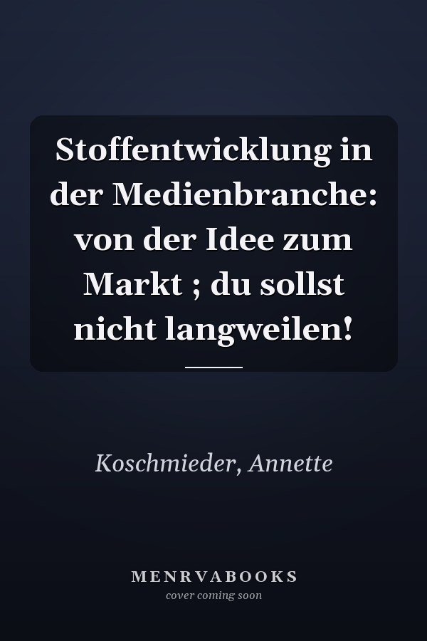 Stoffentwicklung in der Medienbranche: von der Idee zum Markt ; du sollst nicht langweilen!
