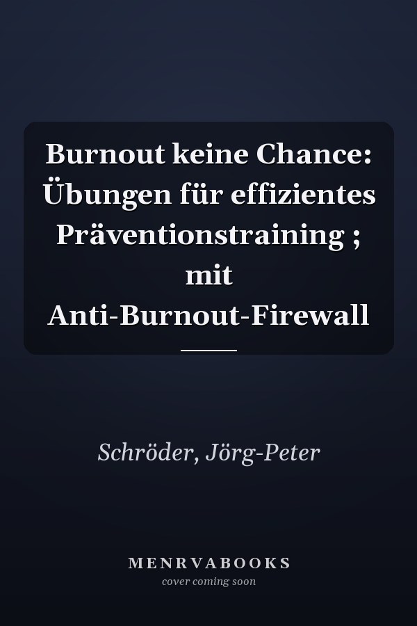 Burnout keine Chance: Übungen für effizientes Präventionstraining ; mit Anti-Burnout-Firewall