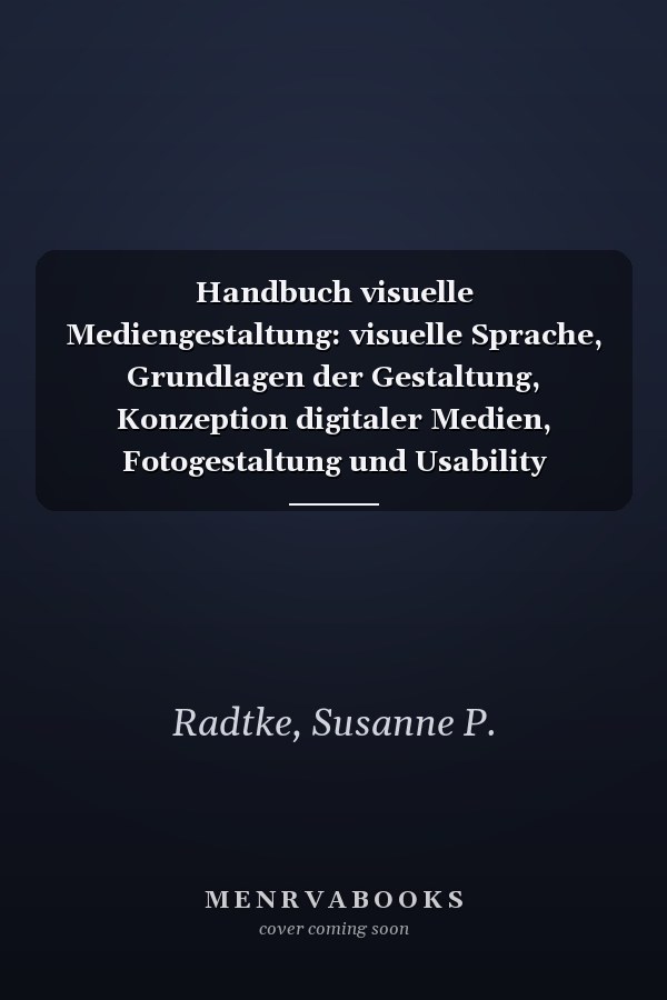 Handbuch visuelle Mediengestaltung: visuelle Sprache, Grundlagen der Gestaltung, Konzeption digitaler Medien, Fotogestaltung und Usability