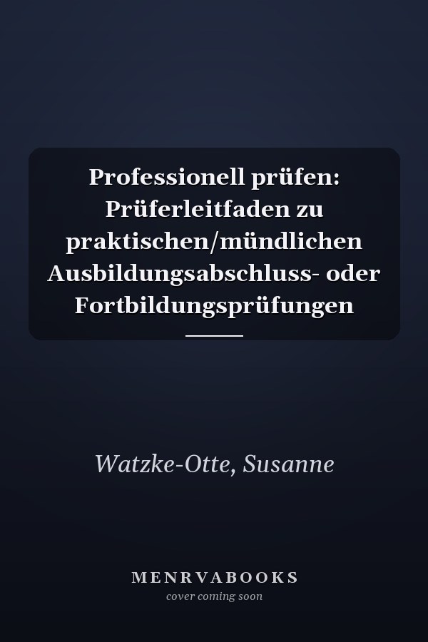 Professionell prüfen: Prüferleitfaden zu praktischen/mündlichen Ausbildungsabschluss- oder Fortbildungsprüfungen