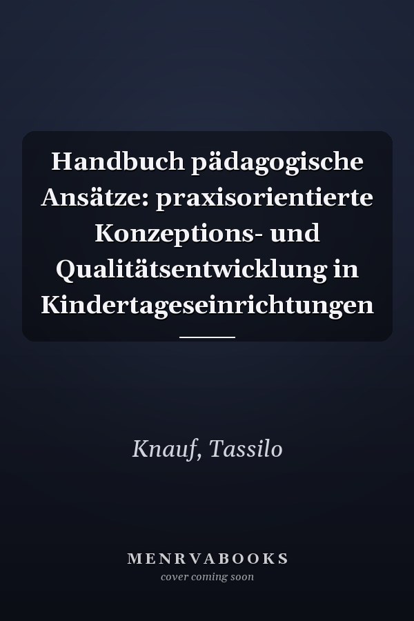 Handbuch pädagogische Ansätze: praxisorientierte Konzeptions- und Qualitätsentwicklung in Kindertageseinrichtungen