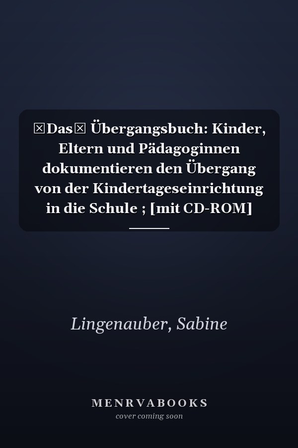 Das Übergangsbuch: Kinder, Eltern und Pädagoginnen dokumentieren den Übergang von der Kindertageseinrichtung in die Schule ; [mit CD-ROM]