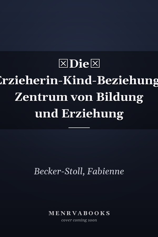 Die Erzieherin-Kind-Beziehung: Zentrum von Bildung und Erziehung