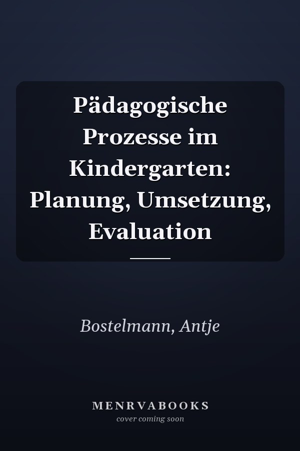 Pädagogische Prozesse im Kindergarten: Planung, Umsetzung, Evaluation
