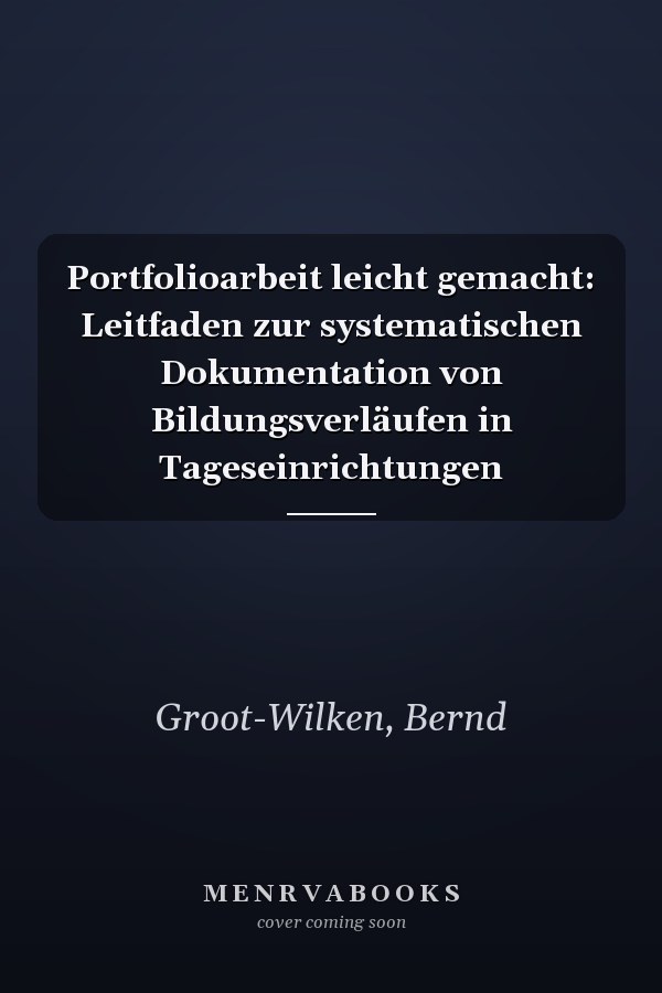 Portfolioarbeit leicht gemacht: Leitfaden zur systematischen Dokumentation von Bildungsverläufen in Tageseinrichtungen
