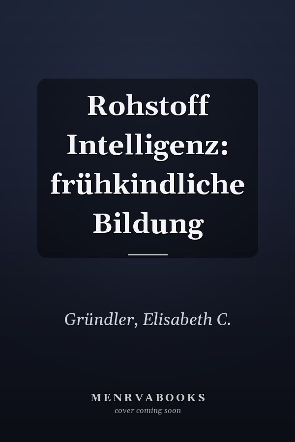 Rohstoff Intelligenz: frühkindliche Bildung