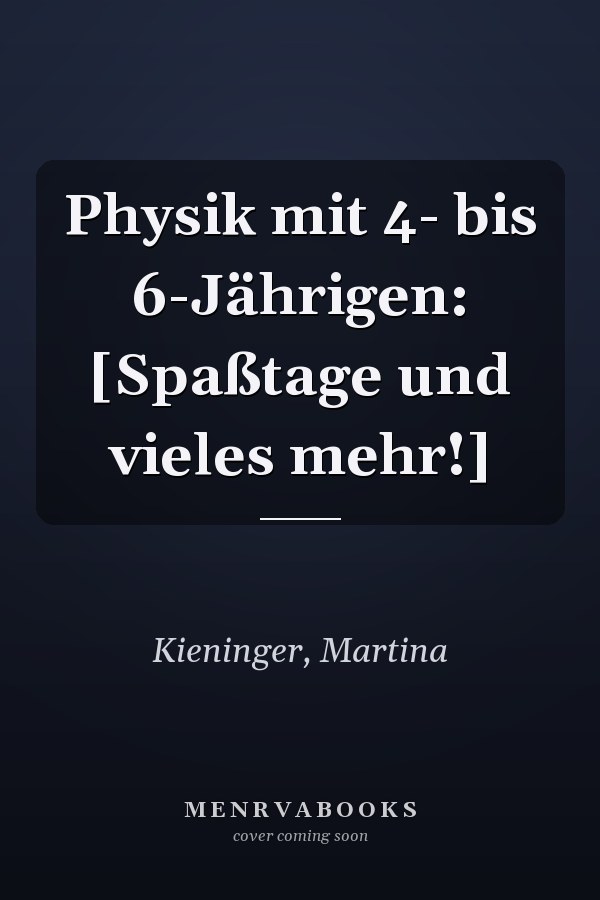 Physik mit 4- bis 6-Jährigen: [Spaßtage und vieles mehr!]