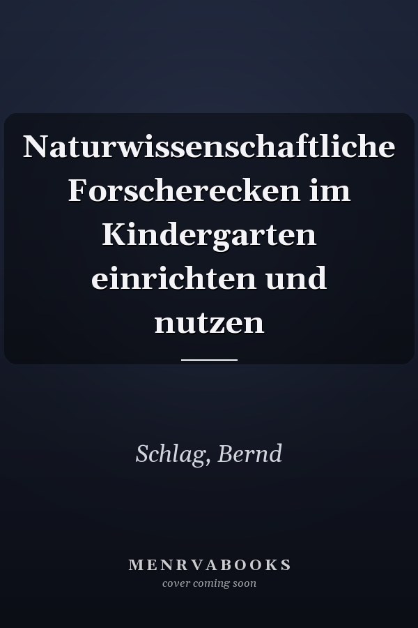 Naturwissenschaftliche Forscherecken im Kindergarten einrichten und nutzen
