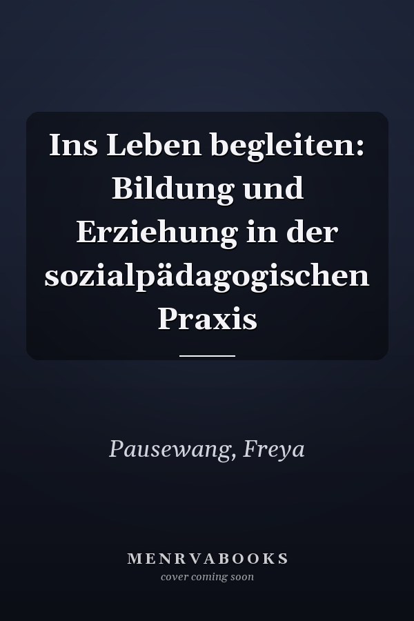 Ins Leben begleiten: Bildung und Erziehung in der sozialpädagogischen Praxis