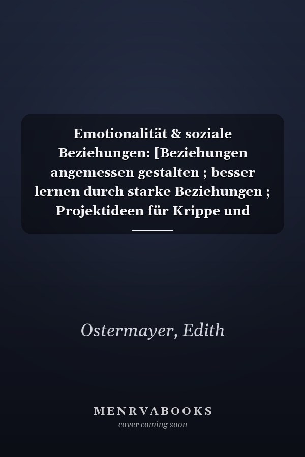 Emotionalität & soziale Beziehungen: [Beziehungen angemessen gestalten ; besser lernen durch starke Beziehungen ; Projektideen für Krippe und Kindergarten ; mit vielen Beispielen aus der Praxis!]