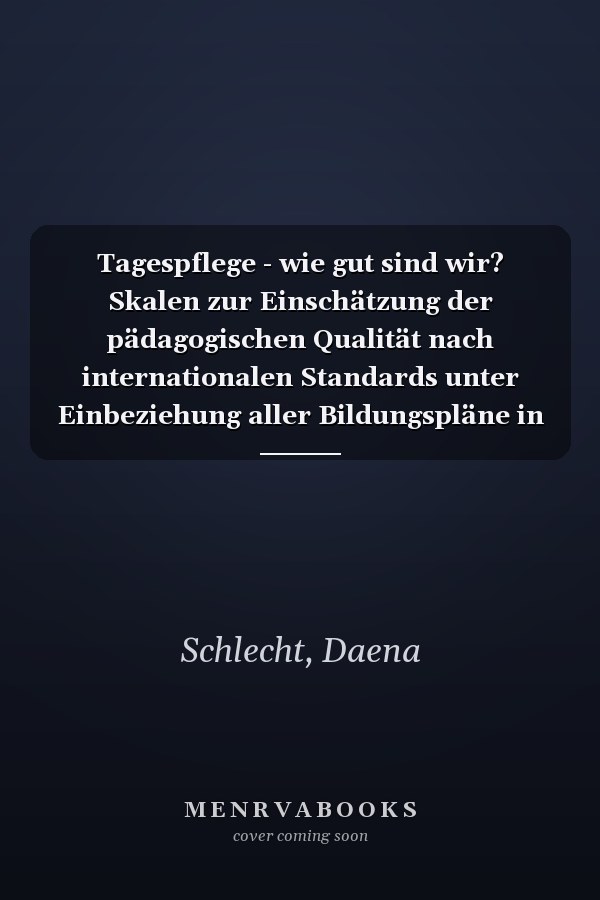 Tagespflege - wie gut sind wir? Skalen zur Einschätzung der pädagogischen Qualität nach internationalen Standards unter Einbeziehung aller Bildungspläne in Deutschland