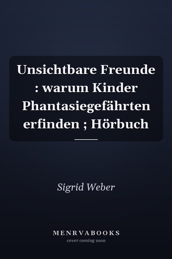 Unsichtbare Freunde : warum Kinder Phantasiegefährten erfinden ; Hörbuch