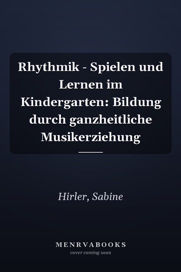 Rhythmik - Spielen und Lernen im Kindergarten: Bildung durch ganzheitliche Musikerziehung