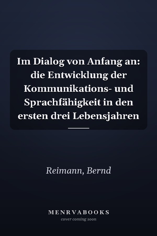Im Dialog von Anfang an: die Entwicklung der Kommunikations- und Sprachfähigkeit in den ersten drei Lebensjahren