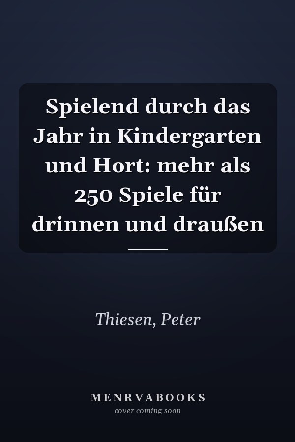 Spielend durch das Jahr in Kindergarten und Hort: mehr als 250 Spiele für drinnen und draußen