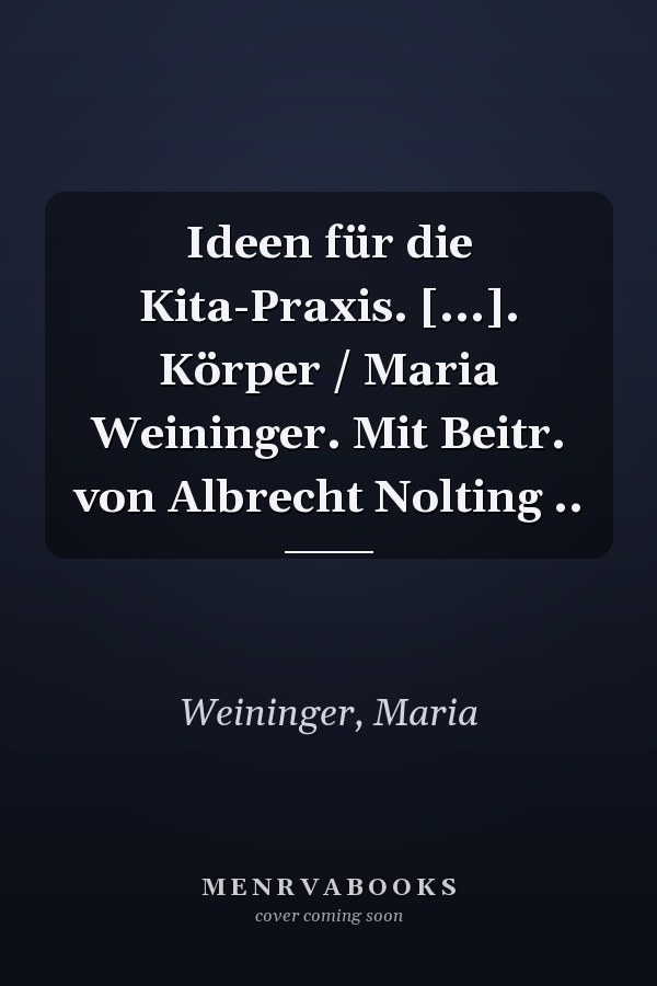 Ideen für die Kita-Praxis. [...]. Körper / Maria Weininger. Mit Beitr. von Albrecht Nolting ..