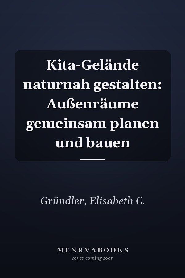 Kita-Gelände naturnah gestalten: Außenräume gemeinsam planen und bauen