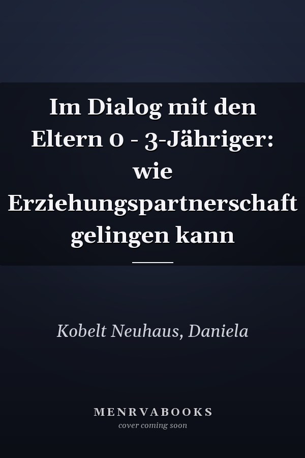 Im Dialog mit den Eltern 0 - 3-Jähriger: wie Erziehungspartnerschaft gelingen kann
