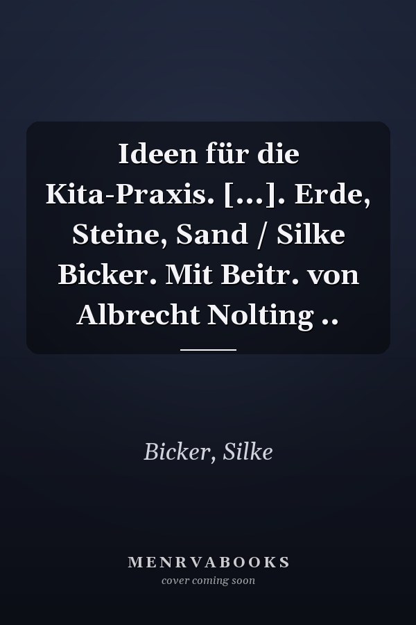 Ideen für die Kita-Praxis. [...]. Erde, Steine, Sand / Silke Bicker. Mit Beitr. von Albrecht Nolting ..