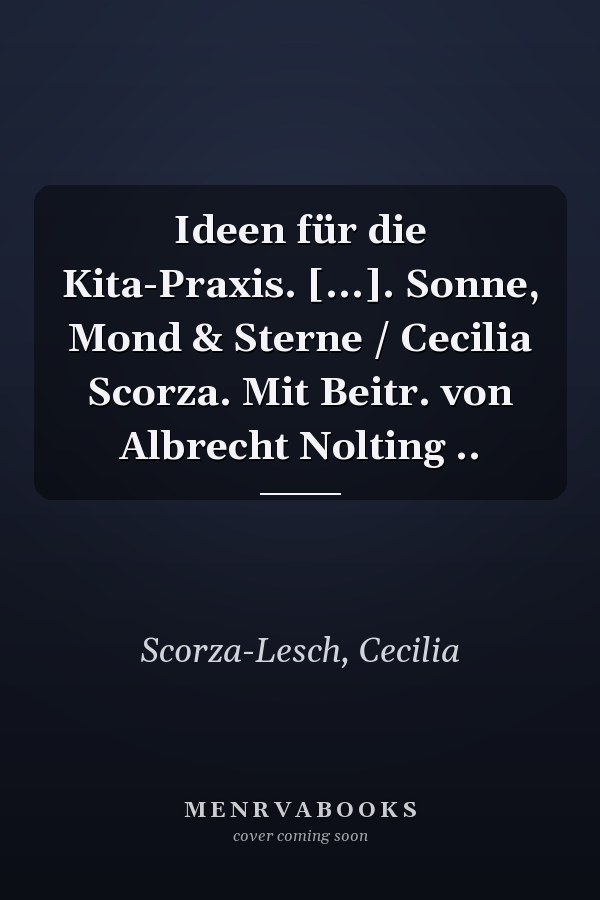 Ideen für die Kita-Praxis. [...]. Sonne, Mond & Sterne / Cecilia Scorza. Mit Beitr. von Albrecht Nolting ..