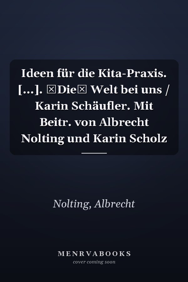 Ideen für die Kita-Praxis. [...]. Die Welt bei uns / Karin Schäufler. Mit Beitr. von Albrecht Nolting und Karin Scholz