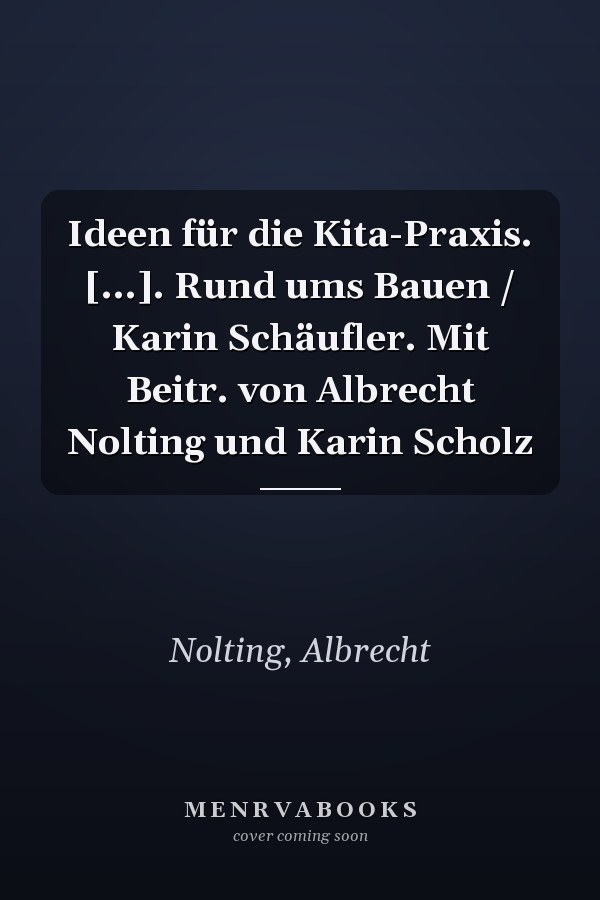 Ideen für die Kita-Praxis. [...]. Rund ums Bauen / Karin Schäufler. Mit Beitr. von Albrecht Nolting und Karin Scholz