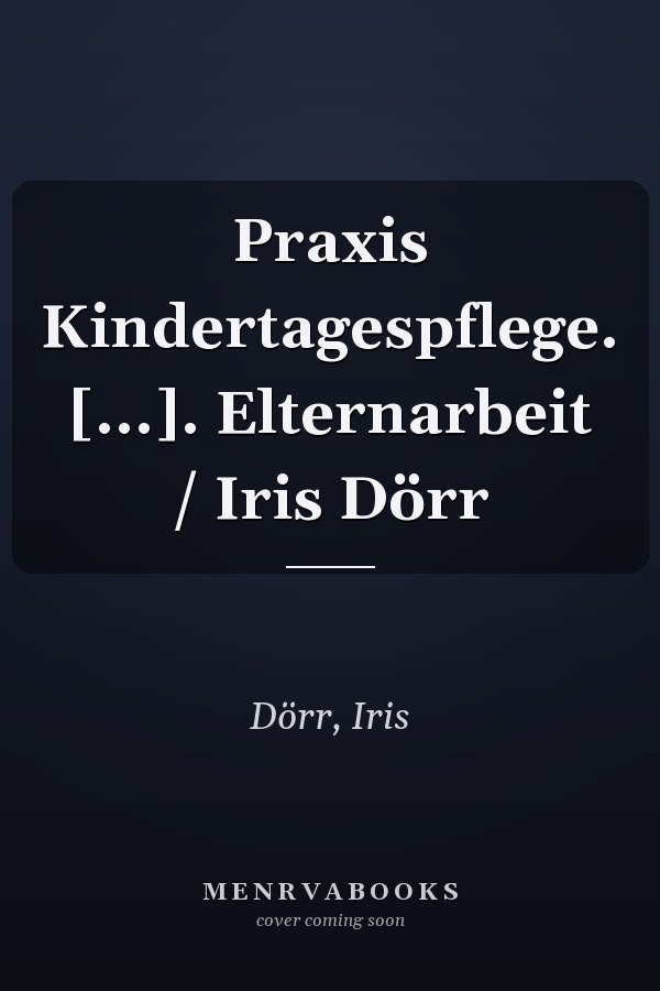 Praxis Kindertagespflege. [...]. Elternarbeit / Iris Dörr