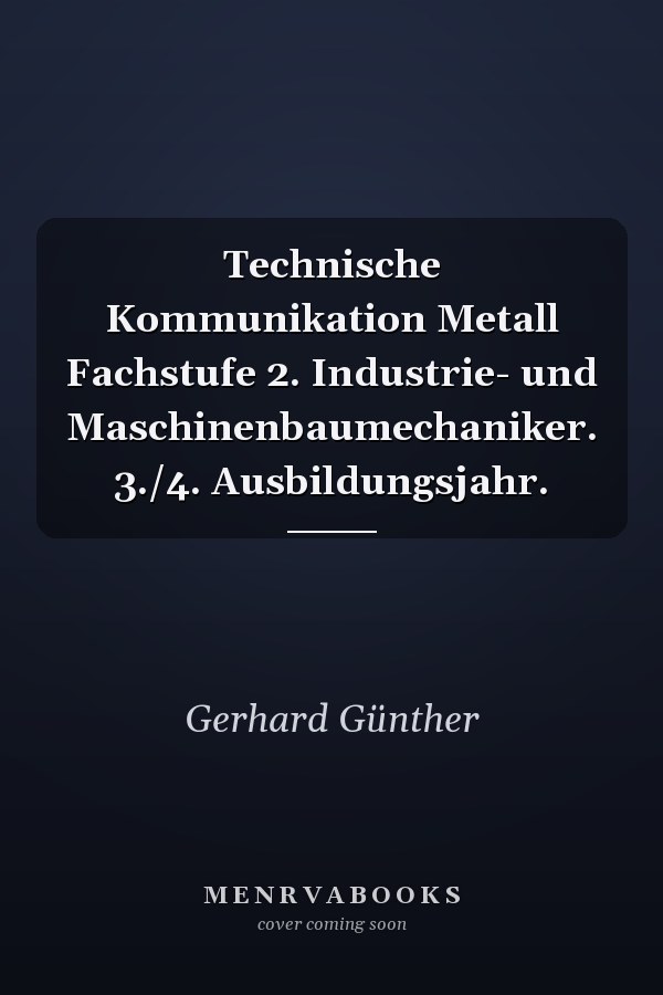 Technische Kommunikation Metall Fachstufe 2. Industrie- und Maschinenbaumechaniker. 3./4. Ausbildungsjahr.