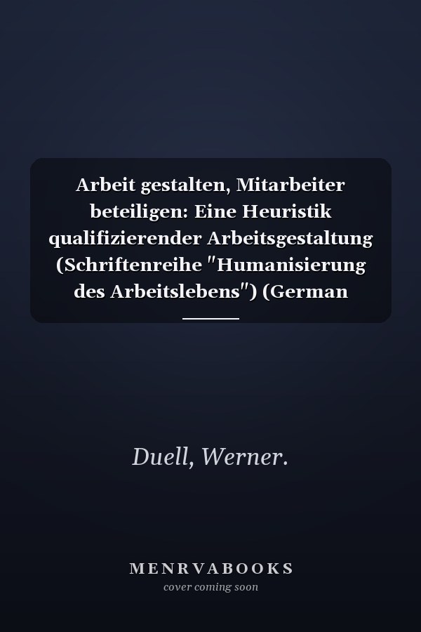 Arbeit gestalten, Mitarbeiter beteiligen: Eine Heuristik qualifizierender Arbeitsgestaltung (Schriftenreihe "Humanisierung des Arbeitslebens") (German Edition)