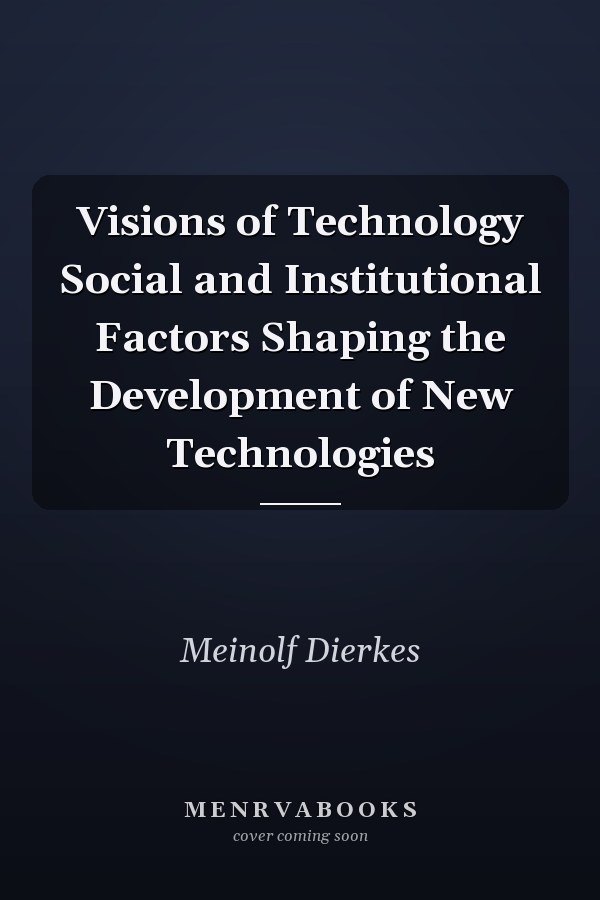Visions of Technology Social and Institutional Factors Shaping the Development of New Technologies