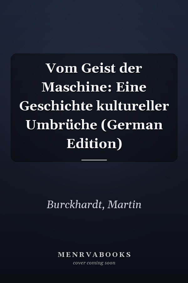Vom Geist der Maschine: Eine Geschichte kultureller Umbrüche (German Edition)